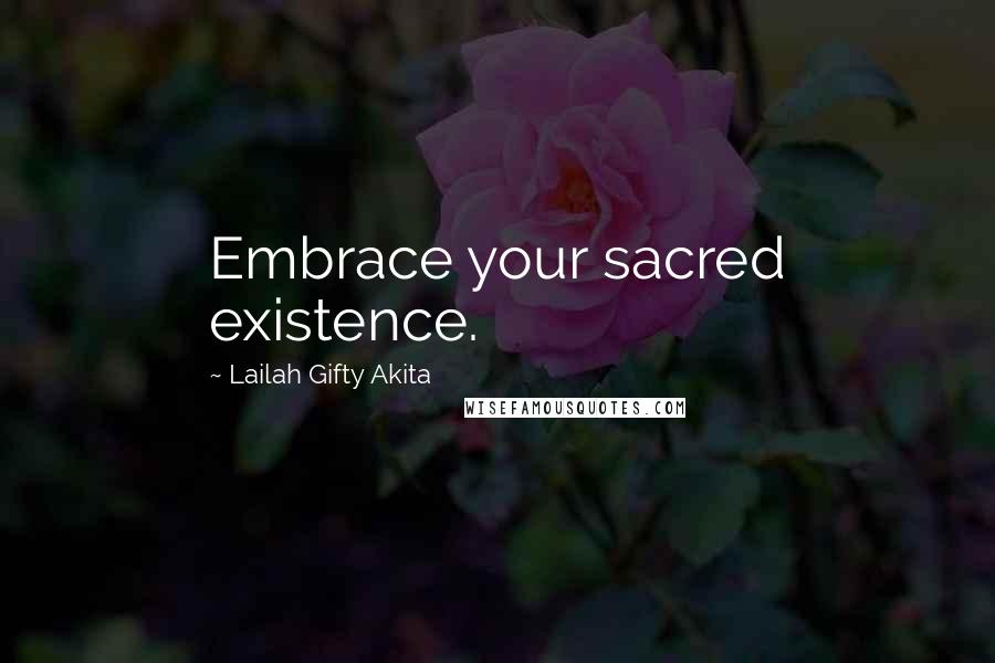 Lailah Gifty Akita Quotes: Embrace your sacred existence.