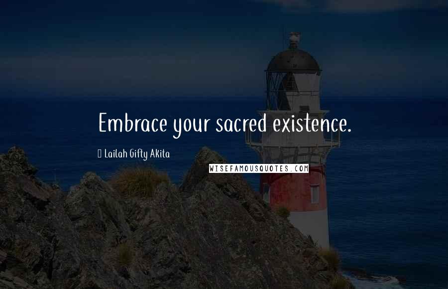 Lailah Gifty Akita Quotes: Embrace your sacred existence.