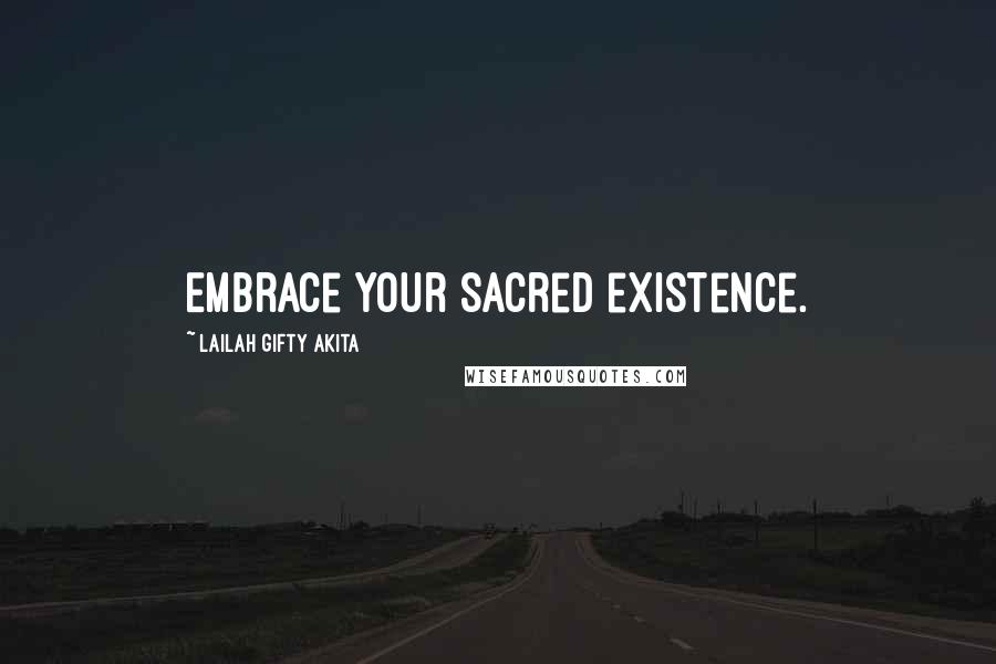 Lailah Gifty Akita Quotes: Embrace your sacred existence.