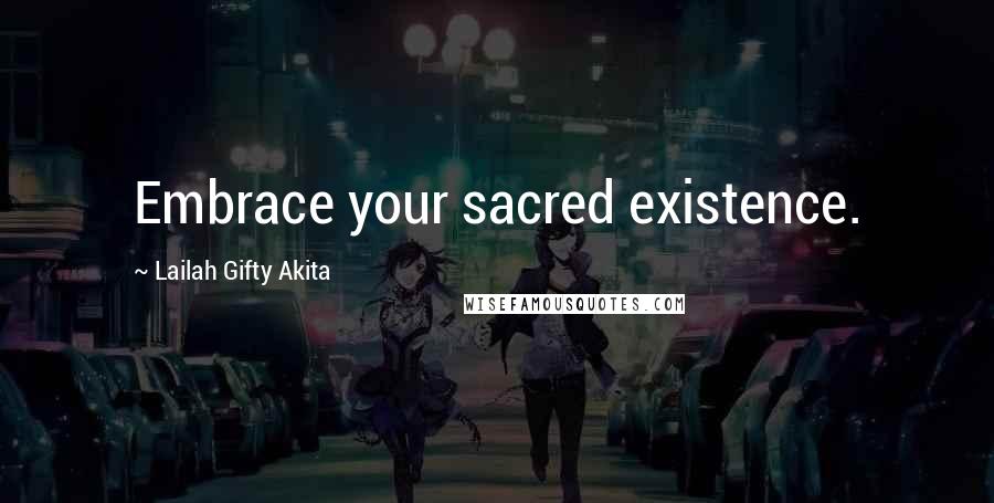 Lailah Gifty Akita Quotes: Embrace your sacred existence.