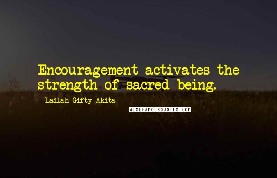 Lailah Gifty Akita Quotes: Encouragement activates the strength of sacred being.