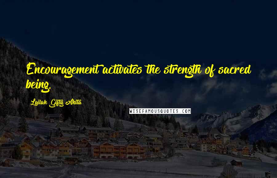 Lailah Gifty Akita Quotes: Encouragement activates the strength of sacred being.