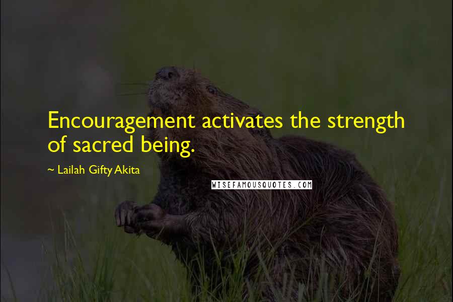 Lailah Gifty Akita Quotes: Encouragement activates the strength of sacred being.