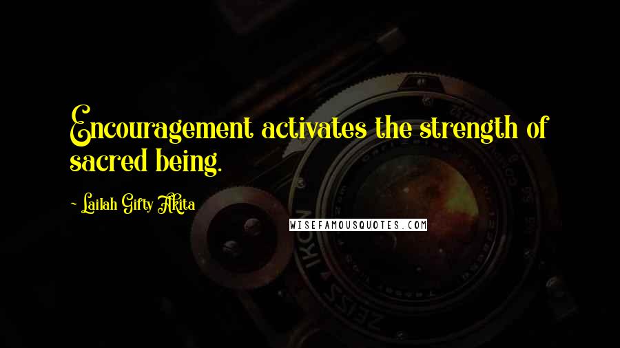 Lailah Gifty Akita Quotes: Encouragement activates the strength of sacred being.