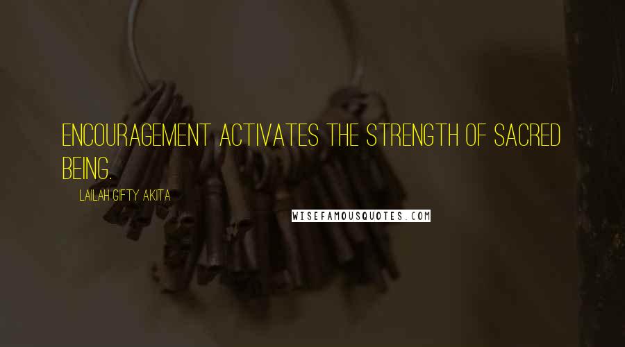 Lailah Gifty Akita Quotes: Encouragement activates the strength of sacred being.