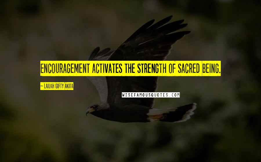 Lailah Gifty Akita Quotes: Encouragement activates the strength of sacred being.