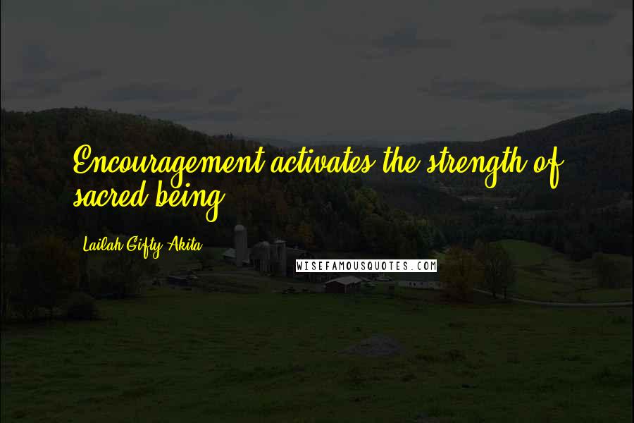 Lailah Gifty Akita Quotes: Encouragement activates the strength of sacred being.