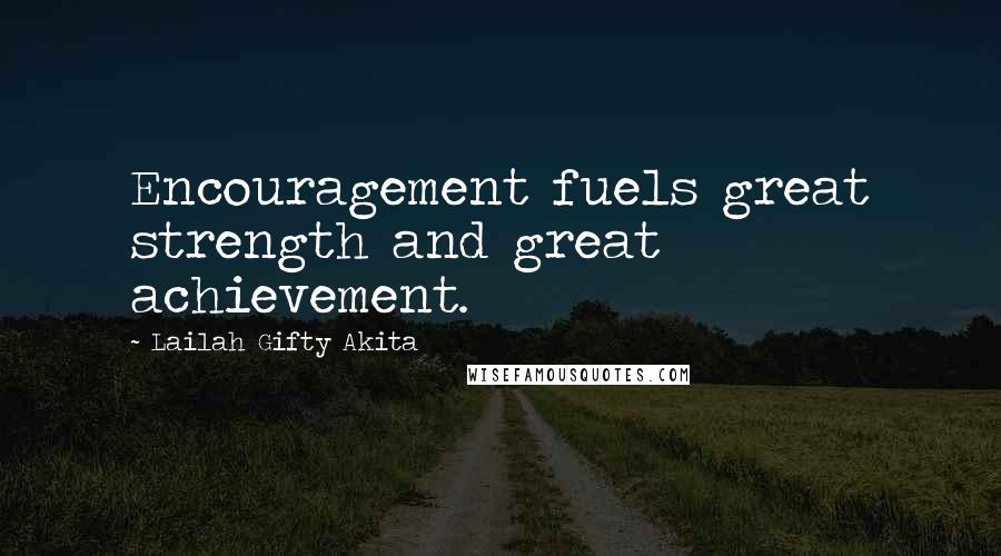 Lailah Gifty Akita Quotes: Encouragement fuels great strength and great achievement.