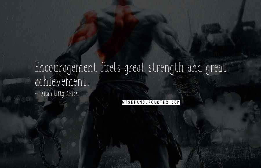 Lailah Gifty Akita Quotes: Encouragement fuels great strength and great achievement.