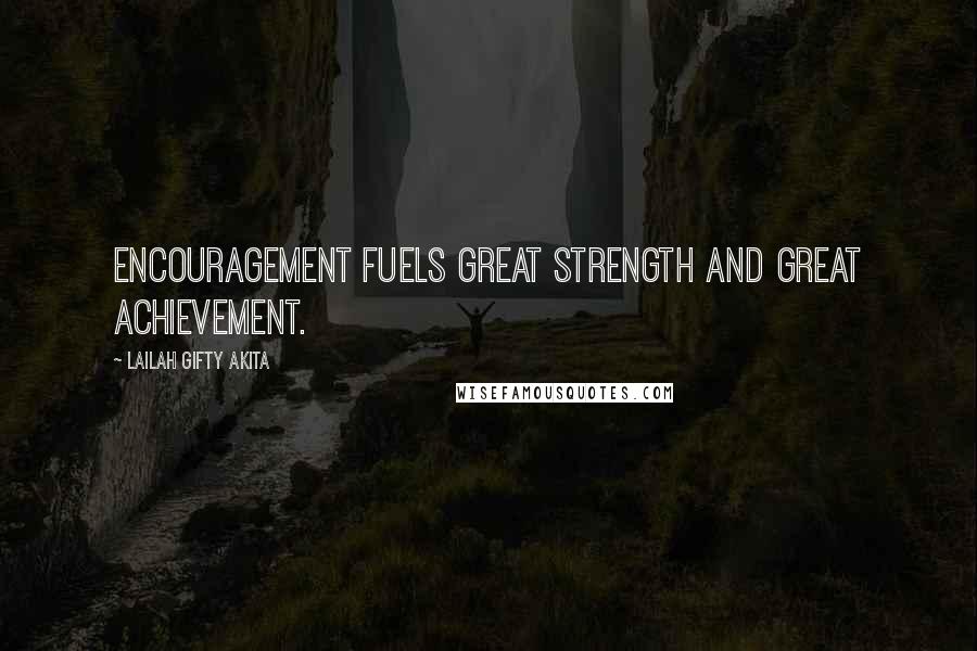 Lailah Gifty Akita Quotes: Encouragement fuels great strength and great achievement.