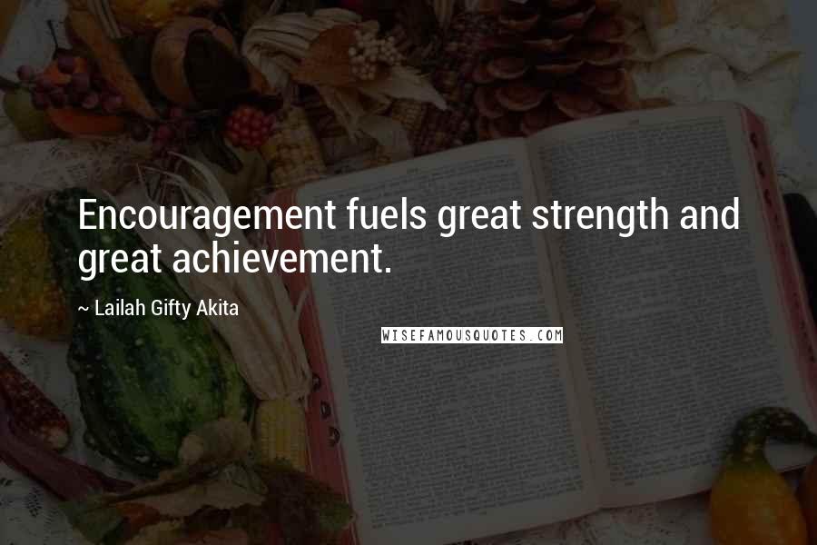 Lailah Gifty Akita Quotes: Encouragement fuels great strength and great achievement.