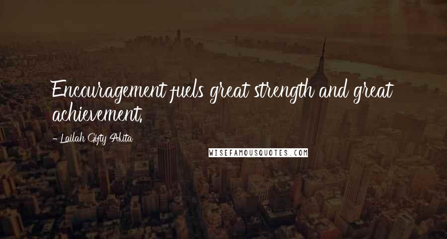 Lailah Gifty Akita Quotes: Encouragement fuels great strength and great achievement.