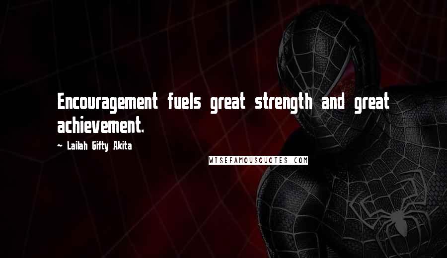 Lailah Gifty Akita Quotes: Encouragement fuels great strength and great achievement.