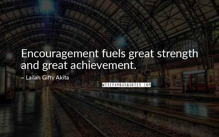 Lailah Gifty Akita Quotes: Encouragement fuels great strength and great achievement.