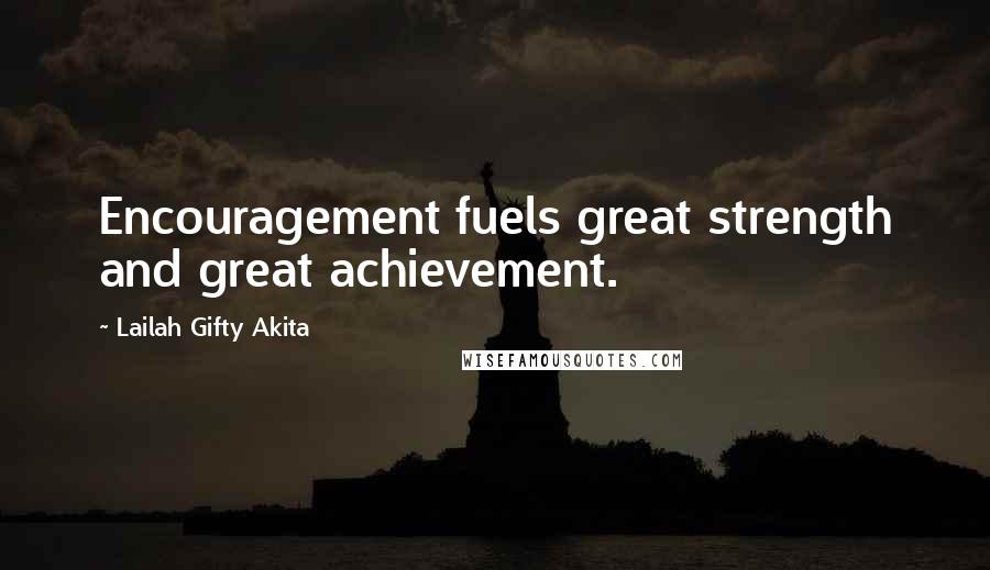 Lailah Gifty Akita Quotes: Encouragement fuels great strength and great achievement.