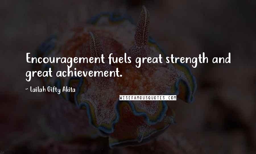 Lailah Gifty Akita Quotes: Encouragement fuels great strength and great achievement.