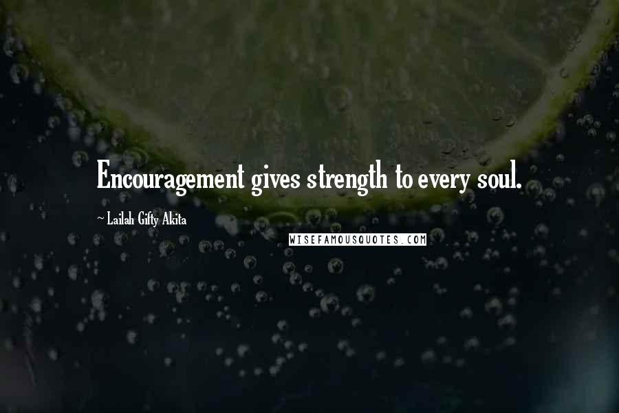 Lailah Gifty Akita Quotes: Encouragement gives strength to every soul.