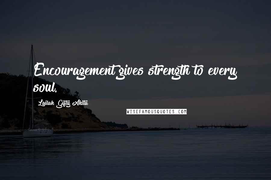 Lailah Gifty Akita Quotes: Encouragement gives strength to every soul.