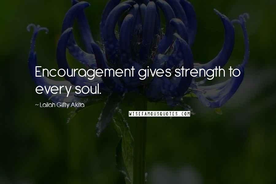 Lailah Gifty Akita Quotes: Encouragement gives strength to every soul.