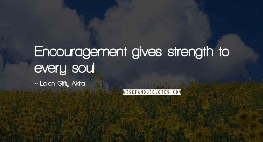 Lailah Gifty Akita Quotes: Encouragement gives strength to every soul.