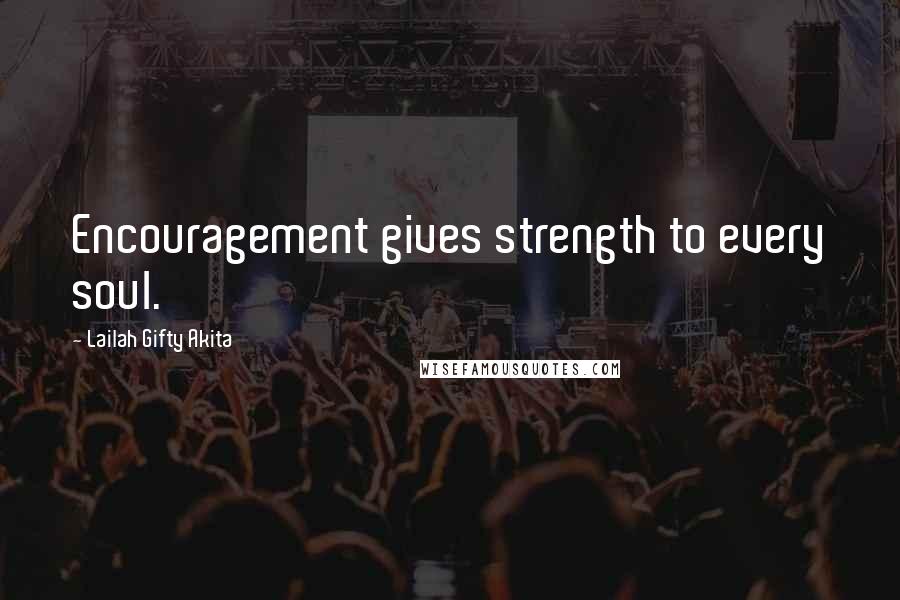 Lailah Gifty Akita Quotes: Encouragement gives strength to every soul.
