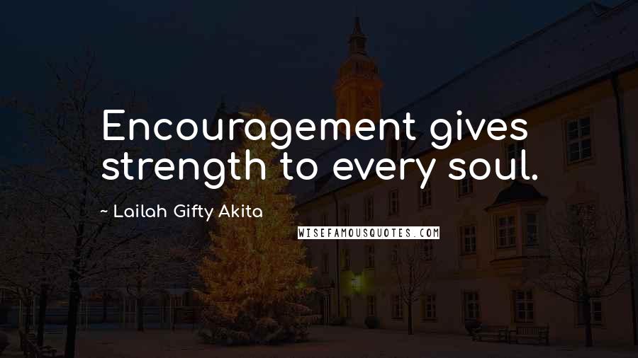 Lailah Gifty Akita Quotes: Encouragement gives strength to every soul.