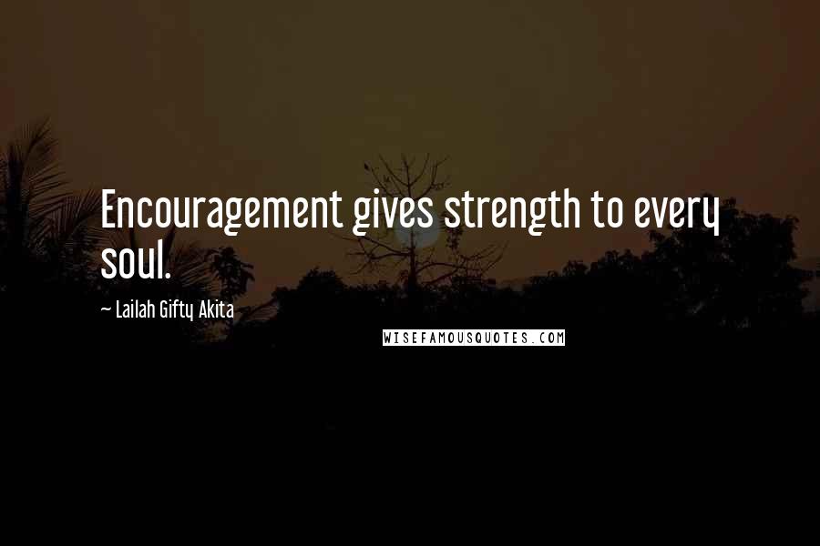 Lailah Gifty Akita Quotes: Encouragement gives strength to every soul.