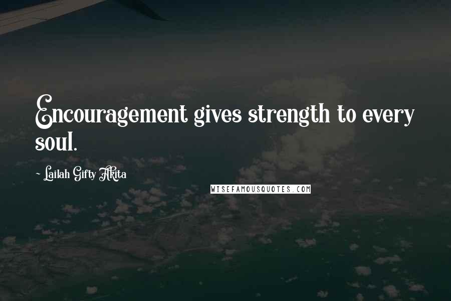 Lailah Gifty Akita Quotes: Encouragement gives strength to every soul.