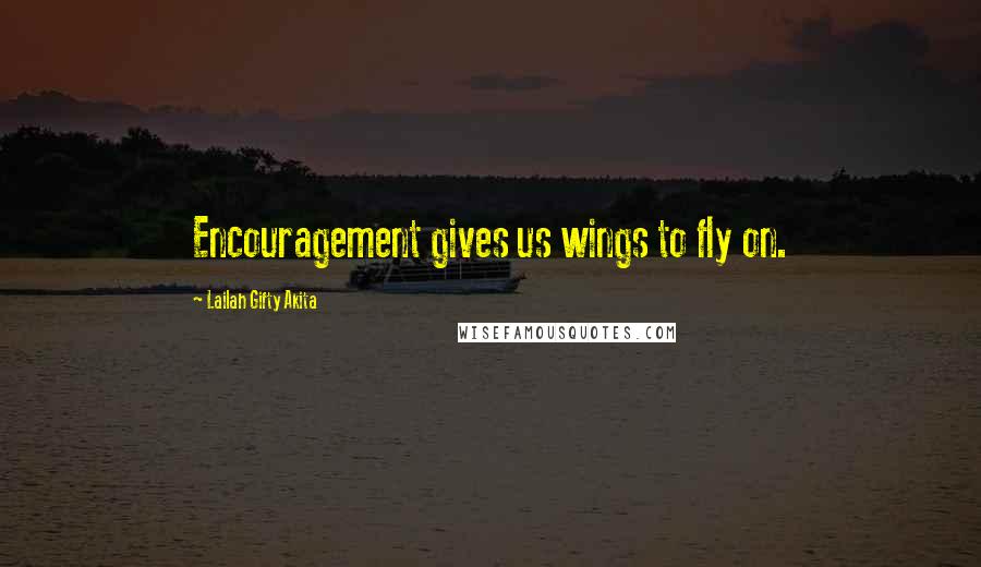 Lailah Gifty Akita Quotes: Encouragement gives us wings to fly on.