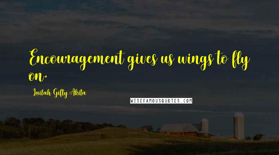 Lailah Gifty Akita Quotes: Encouragement gives us wings to fly on.