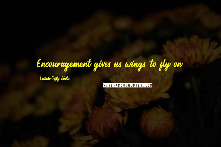 Lailah Gifty Akita Quotes: Encouragement gives us wings to fly on.