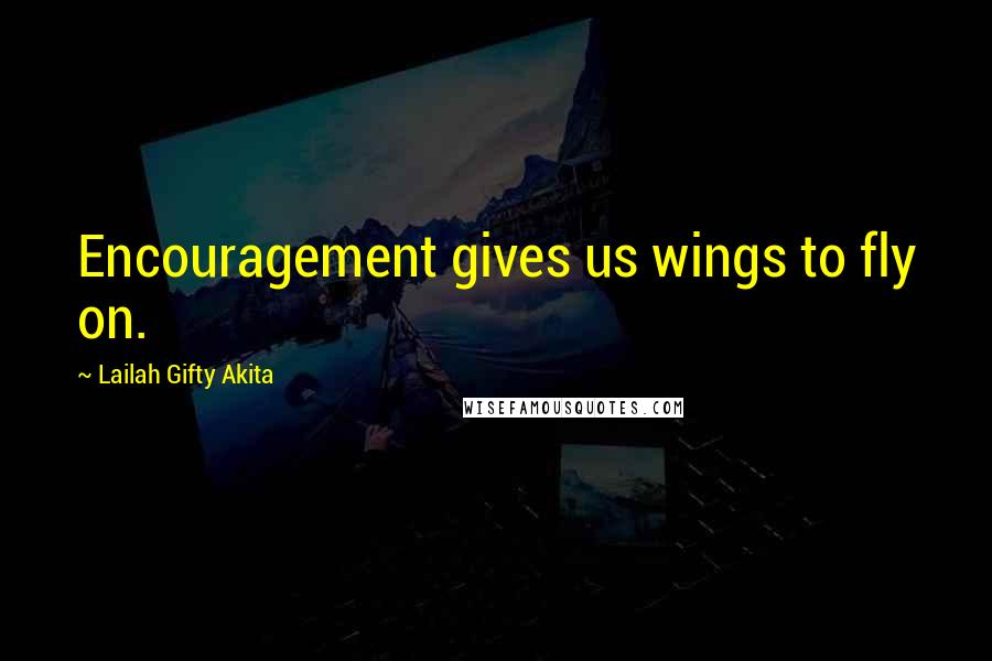 Lailah Gifty Akita Quotes: Encouragement gives us wings to fly on.
