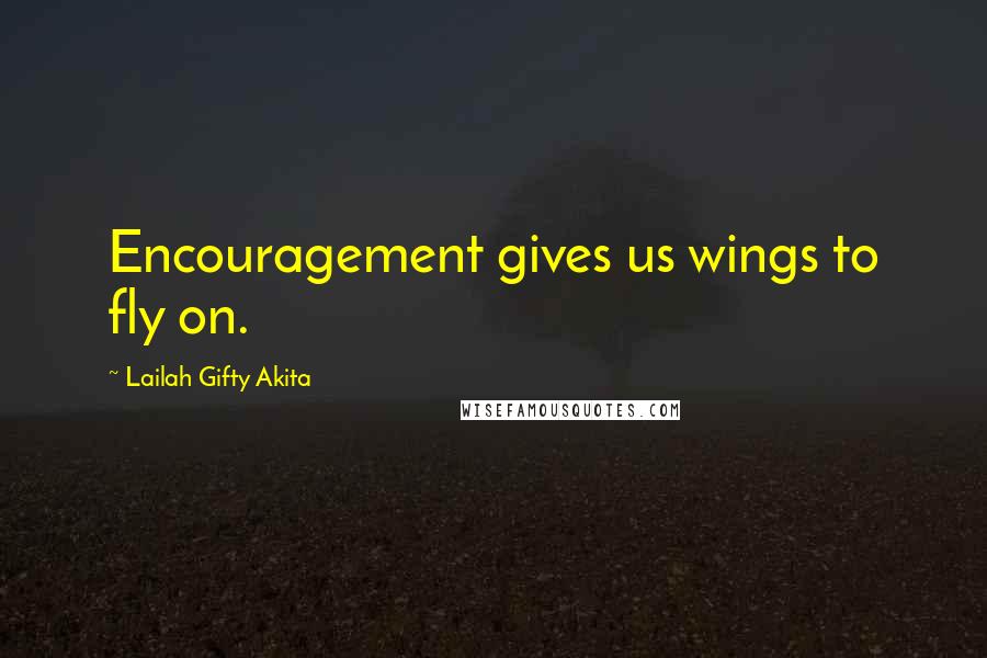 Lailah Gifty Akita Quotes: Encouragement gives us wings to fly on.