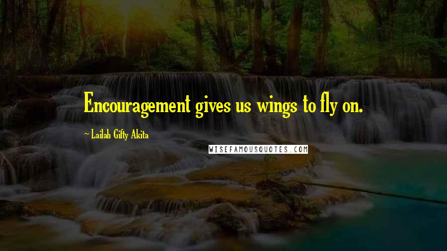 Lailah Gifty Akita Quotes: Encouragement gives us wings to fly on.