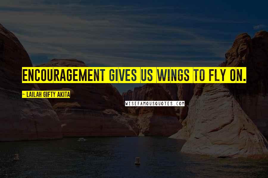 Lailah Gifty Akita Quotes: Encouragement gives us wings to fly on.