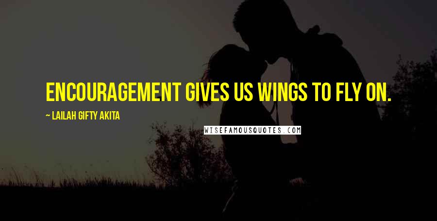 Lailah Gifty Akita Quotes: Encouragement gives us wings to fly on.