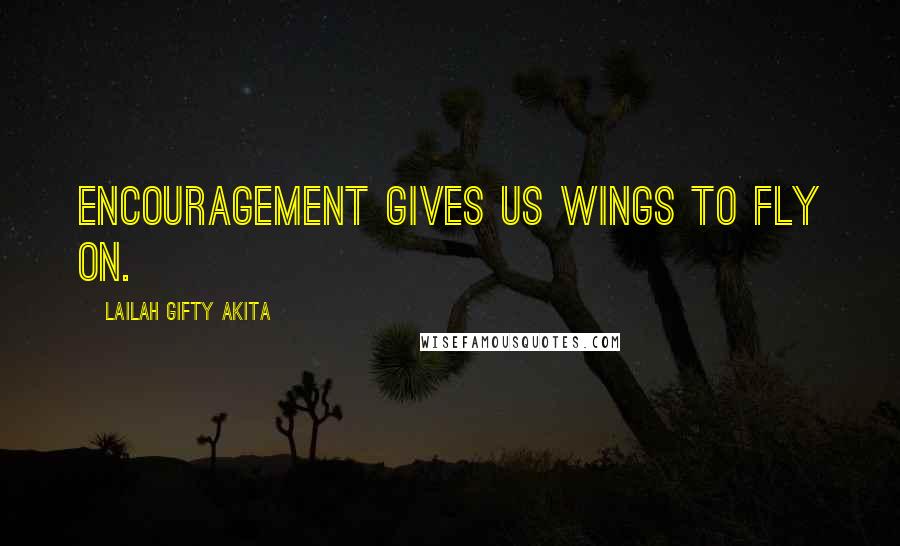 Lailah Gifty Akita Quotes: Encouragement gives us wings to fly on.