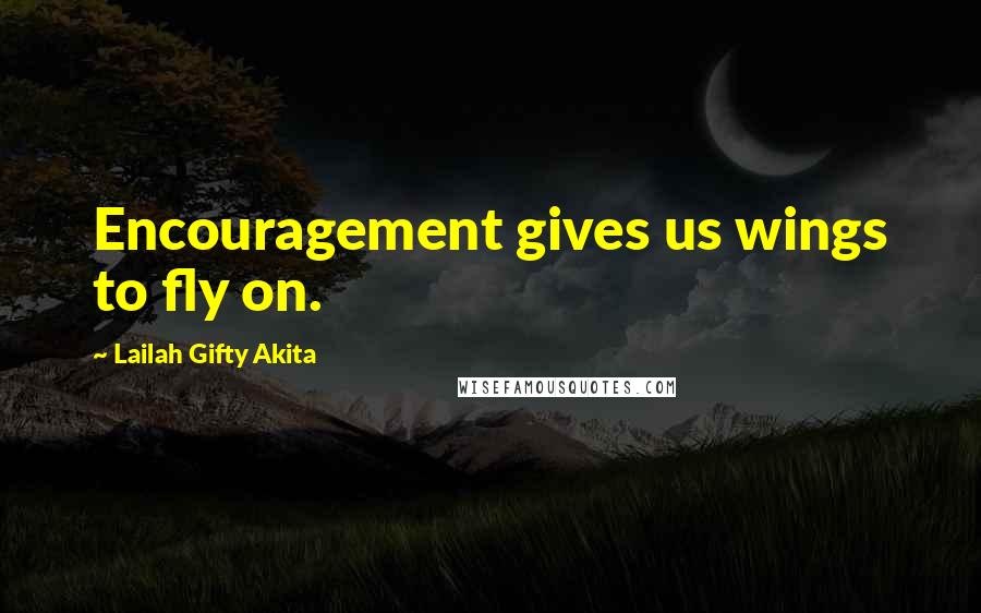 Lailah Gifty Akita Quotes: Encouragement gives us wings to fly on.