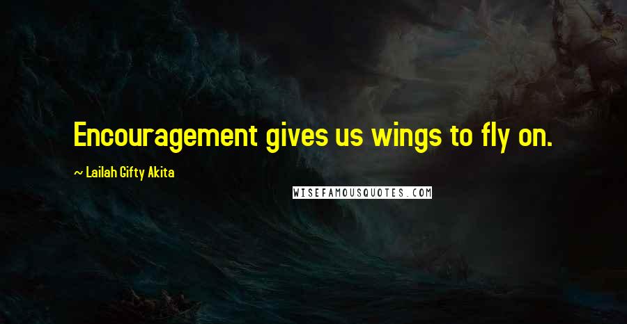 Lailah Gifty Akita Quotes: Encouragement gives us wings to fly on.