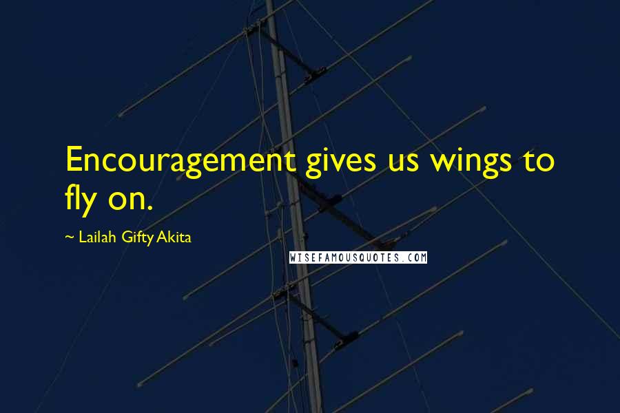Lailah Gifty Akita Quotes: Encouragement gives us wings to fly on.