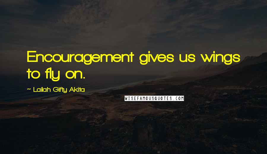 Lailah Gifty Akita Quotes: Encouragement gives us wings to fly on.