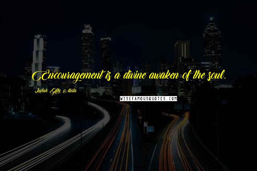 Lailah Gifty Akita Quotes: Encouragement is a divine awaken of the soul.