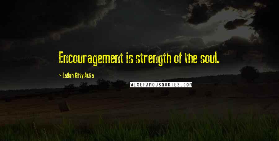 Lailah Gifty Akita Quotes: Encouragement is strength of the soul.