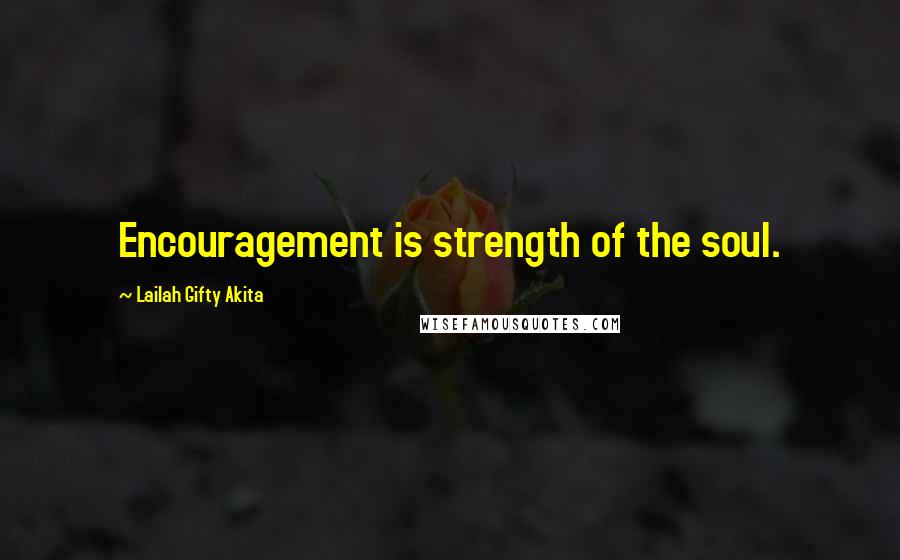 Lailah Gifty Akita Quotes: Encouragement is strength of the soul.