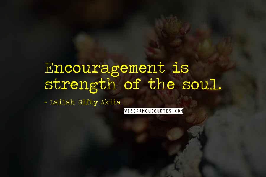 Lailah Gifty Akita Quotes: Encouragement is strength of the soul.