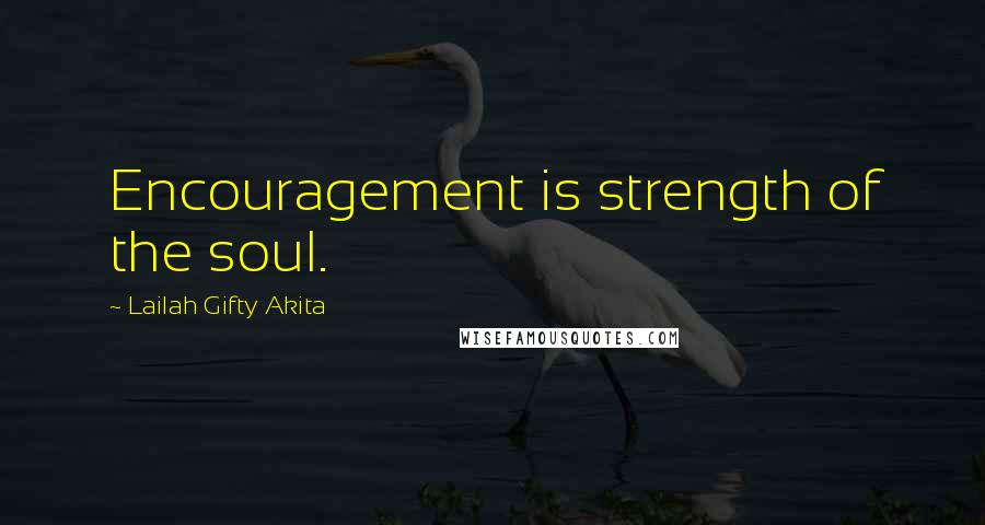 Lailah Gifty Akita Quotes: Encouragement is strength of the soul.