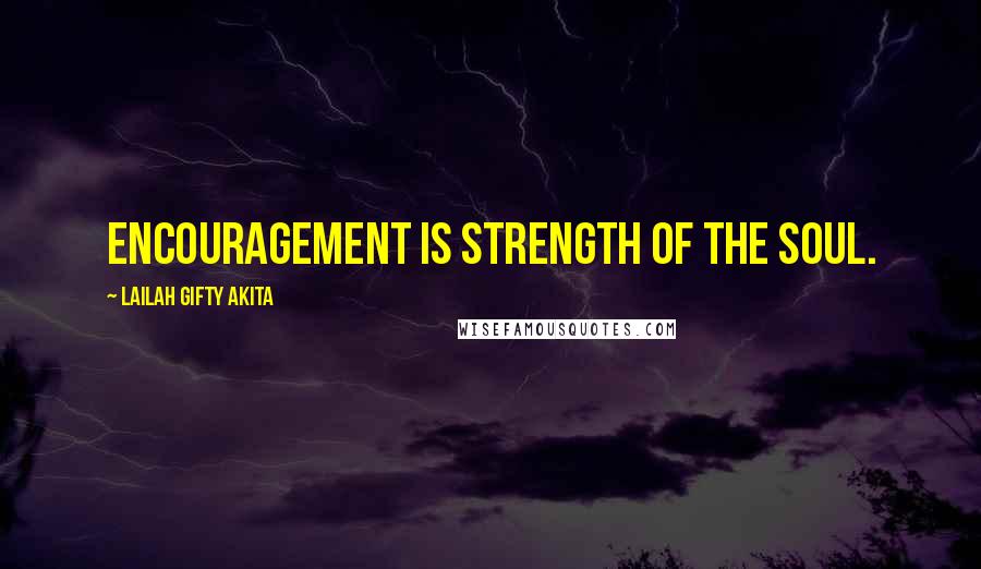 Lailah Gifty Akita Quotes: Encouragement is strength of the soul.