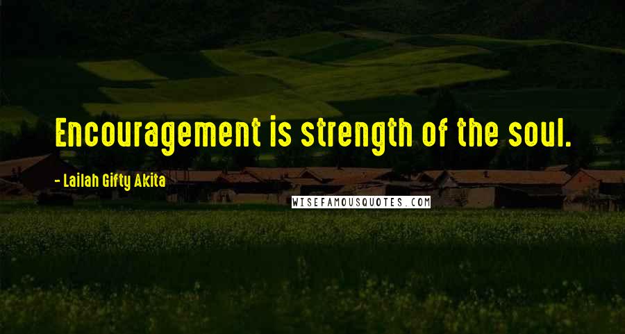 Lailah Gifty Akita Quotes: Encouragement is strength of the soul.