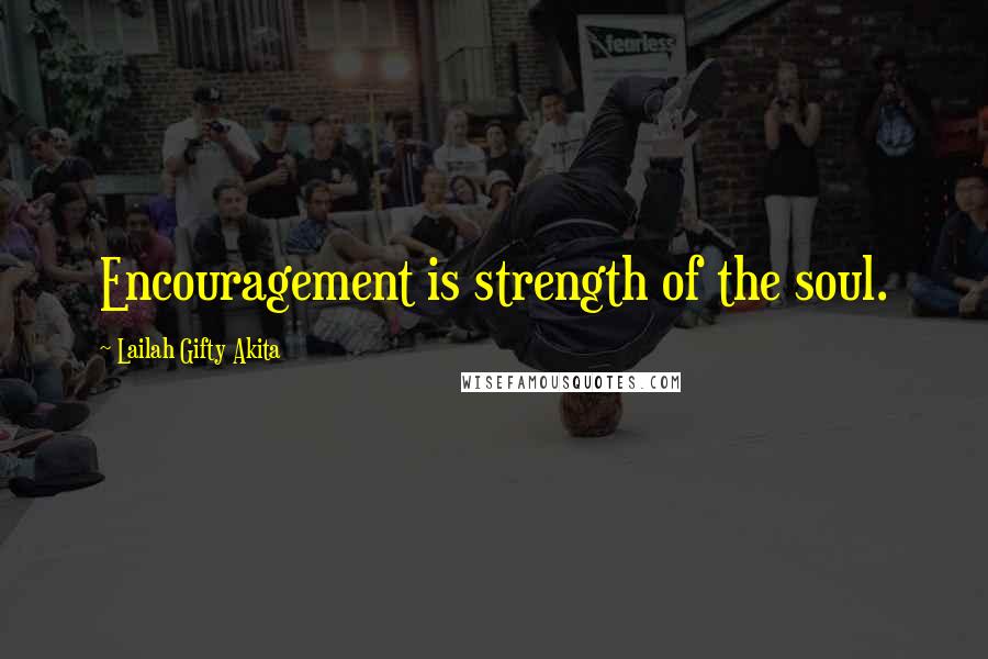 Lailah Gifty Akita Quotes: Encouragement is strength of the soul.