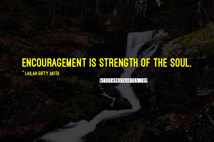 Lailah Gifty Akita Quotes: Encouragement is strength of the soul.